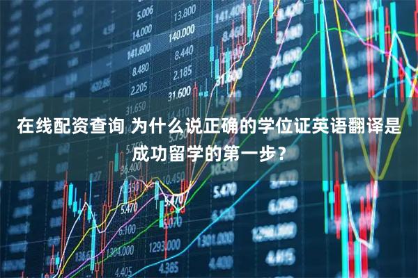 在线配资查询 为什么说正确的学位证英语翻译是成功留学的第一步？